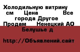 Холодильную витрину 130 см.  › Цена ­ 17 000 - Все города Другое » Продам   . Ненецкий АО,Белушье д.